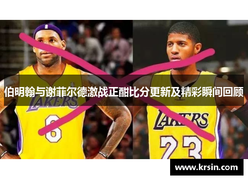伯明翰与谢菲尔德激战正酣比分更新及精彩瞬间回顾