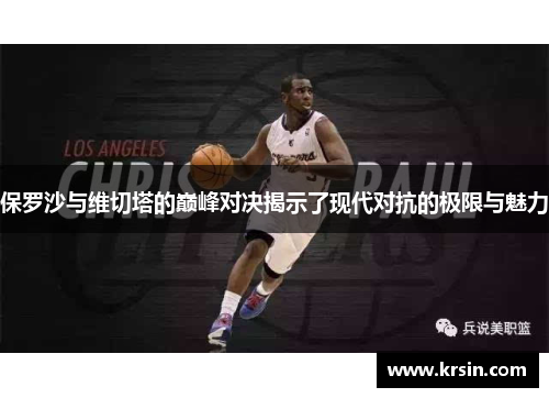保罗沙与维切塔的巅峰对决揭示了现代对抗的极限与魅力