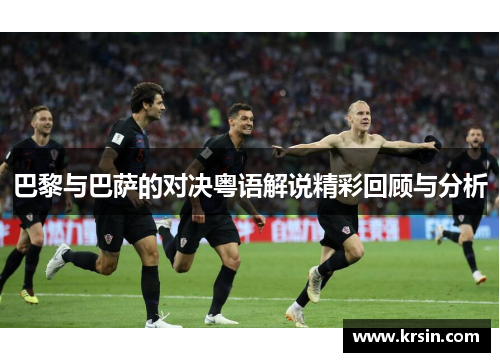 巴黎与巴萨的对决粤语解说精彩回顾与分析