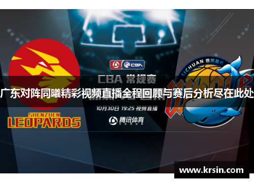 广东对阵同曦精彩视频直播全程回顾与赛后分析尽在此处