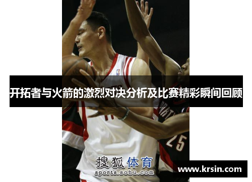 开拓者与火箭的激烈对决分析及比赛精彩瞬间回顾
