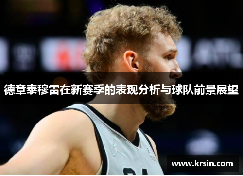 德章泰穆雷在新赛季的表现分析与球队前景展望